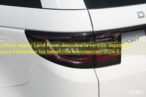 ¡Chery Jaguar Land Rover descubre la versión deportiva para interpretar los beneficios económicos!